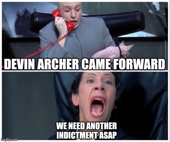 Dr Evil and Frau Yelling | DEVIN ARCHER CAME FORWARD; WE NEED ANOTHER INDICTMENT ASAP | image tagged in dr evil and frau yelling | made w/ Imgflip meme maker