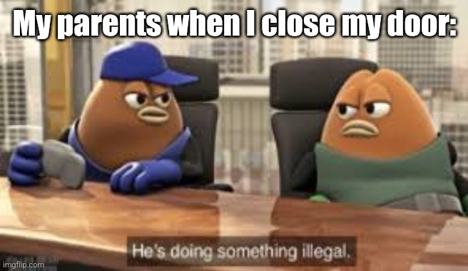 I'm not | My parents when I close my door: | image tagged in killer bean | made w/ Imgflip meme maker