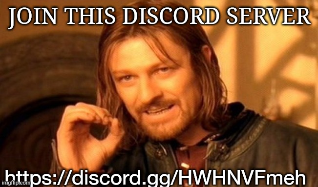 One Does Not Simply Meme | JOIN THIS DISCORD SERVER; https://discord.gg/HWHNVFmeh | image tagged in memes,one does not simply | made w/ Imgflip meme maker