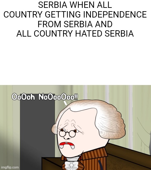 Oh no Oversimplified | SERBIA WHEN ALL COUNTRY GETTING INDEPENDENCE FROM SERBIA AND ALL COUNTRY HATED SERBIA | image tagged in oh no oversimplified,oh no,europe | made w/ Imgflip meme maker
