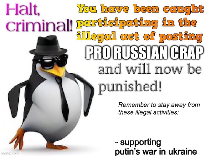 halt criminal! | PRO RUSSIAN CRAP - supporting putin’s war in Ukraine | image tagged in halt criminal | made w/ Imgflip meme maker