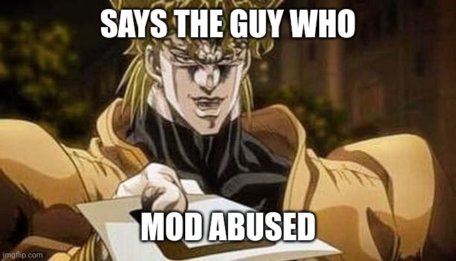 Dio gives you the L | SAYS THE GUY WHO MOD ABUSED | image tagged in dio gives you the l | made w/ Imgflip meme maker