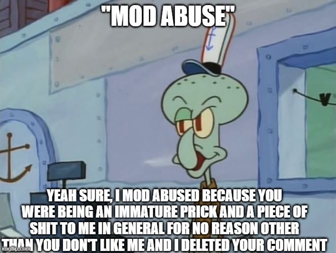 we serve food here sir | "MOD ABUSE" YEAH SURE, I MOD ABUSED BECAUSE YOU WERE BEING AN IMMATURE PRICK AND A PIECE OF SHIT TO ME IN GENERAL FOR NO REASON OTHER THAN Y | image tagged in we serve food here sir | made w/ Imgflip meme maker