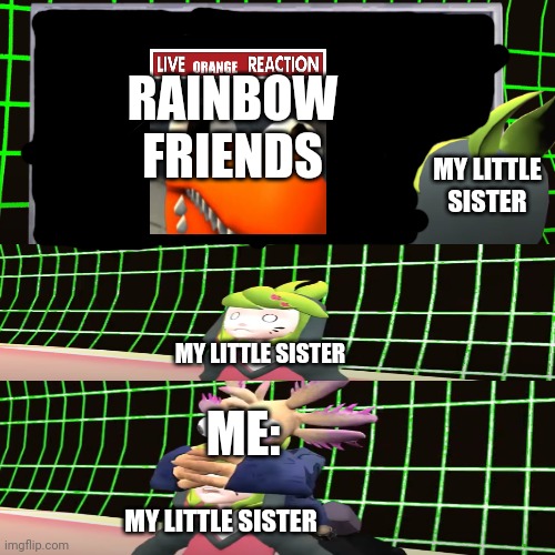 SMG4 Shocked Melony | RAINBOW FRIENDS; MY LITTLE SISTER; MY LITTLE SISTER; ME:; MY LITTLE SISTER | image tagged in smg4 shocked melony,rainbow friends | made w/ Imgflip meme maker