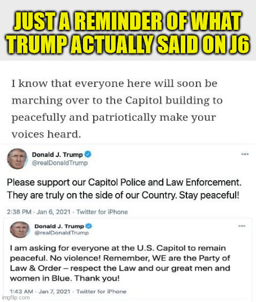 Of course they don't want you to remember what Trump actually said on Jan6 | JUST A REMINDER OF WHAT TRUMP ACTUALLY SAID ON J6 | image tagged in crooked,biden,doj,american,injustice | made w/ Imgflip meme maker