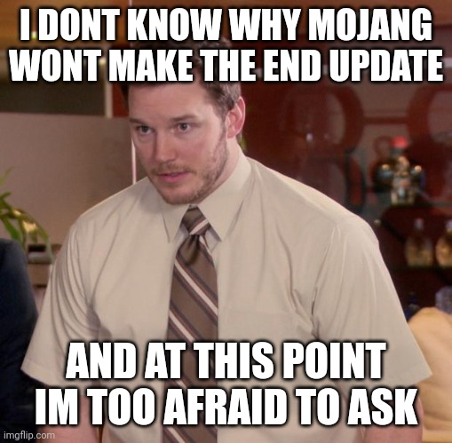 Petition to make 1.21 the end update | I DONT KNOW WHY MOJANG WONT MAKE THE END UPDATE; AND AT THIS POINT IM TOO AFRAID TO ASK | image tagged in memes,afraid to ask andy,minecraft | made w/ Imgflip meme maker
