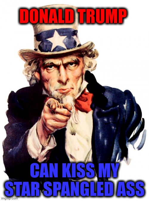 Donald Trump | DONALD TRUMP; CAN KISS MY STAR SPANGLED ASS | image tagged in memes,uncle sam | made w/ Imgflip meme maker