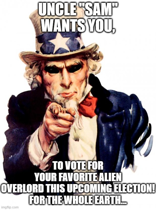 At least the Spaghetti God is the candidate for the GUMarBAgLE party this year. | UNCLE "SAM" WANTS YOU, TO VOTE FOR YOUR FAVORITE ALIEN OVERLORD THIS UPCOMING ELECTION!

FOR THE WHOLE EARTH... | image tagged in memes,uncle sam,alien uncle sam,vote for et overlord | made w/ Imgflip meme maker