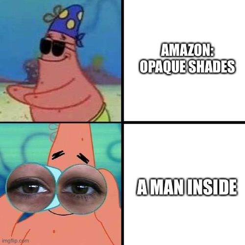 Bruh | AMAZON: OPAQUE SHADES; A MAN INSIDE | image tagged in patrick star blind | made w/ Imgflip meme maker