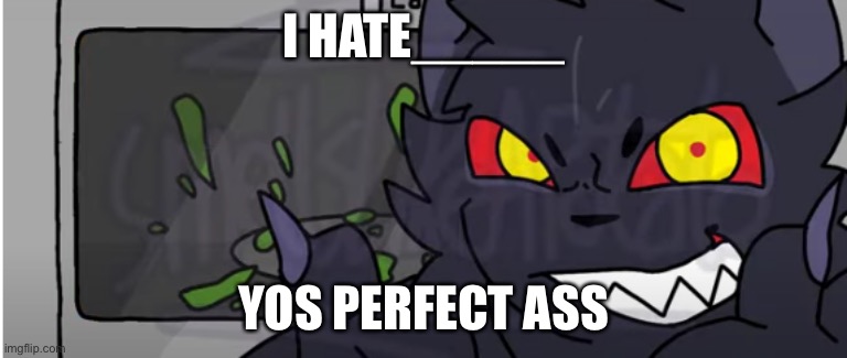 oof | I HATE_____; YOS PERFECT ASS | image tagged in oof | made w/ Imgflip meme maker