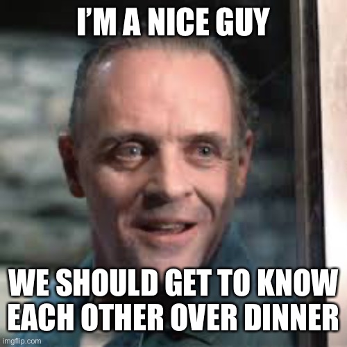 Hanibal | I’M A NICE GUY WE SHOULD GET TO KNOW EACH OTHER OVER DINNER | image tagged in hanibal | made w/ Imgflip meme maker