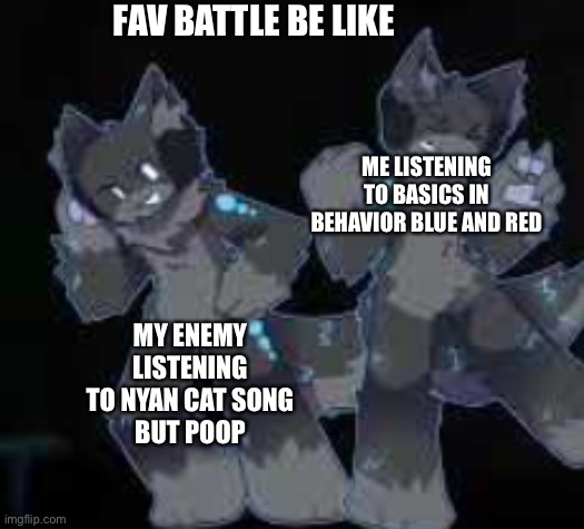 Talalalalalallalalalalalalalalallalalalala | FAV BATTLE BE LIKE; ME LISTENING TO BASICS IN BEHAVIOR BLUE AND RED; MY ENEMY LISTENING TO NYAN CAT SONG
BUT POOP | image tagged in j a m m e r,fnf,your mom | made w/ Imgflip meme maker
