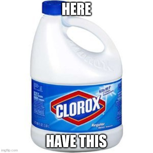 Bleach Bottle | HERE HAVE THIS | image tagged in bleach bottle | made w/ Imgflip meme maker