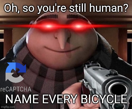 Gru Gun | Oh, so you're still human? NAME EVERY BICYCLE | image tagged in gru gun | made w/ Imgflip meme maker
