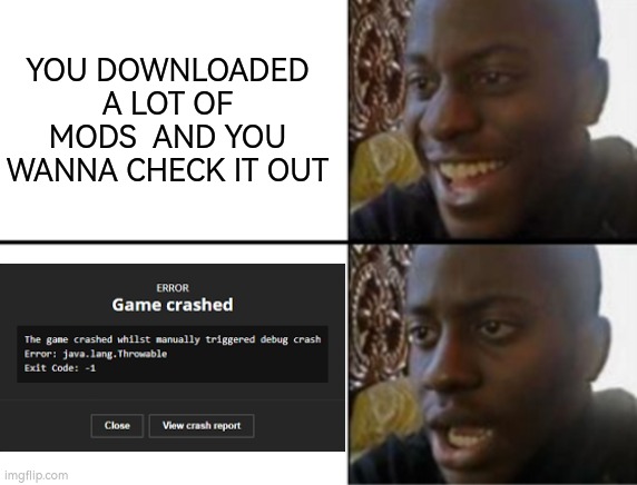 Normal... | YOU DOWNLOADED A LOT OF MODS  AND YOU WANNA CHECK IT OUT | image tagged in oh yeah oh no | made w/ Imgflip meme maker