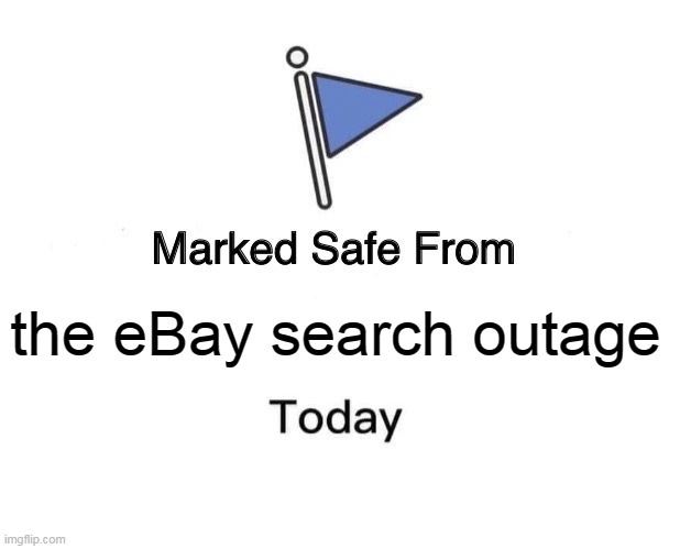 Marked Safe From Meme | the eBay search outage | image tagged in memes,marked safe from,meme,ebay | made w/ Imgflip meme maker