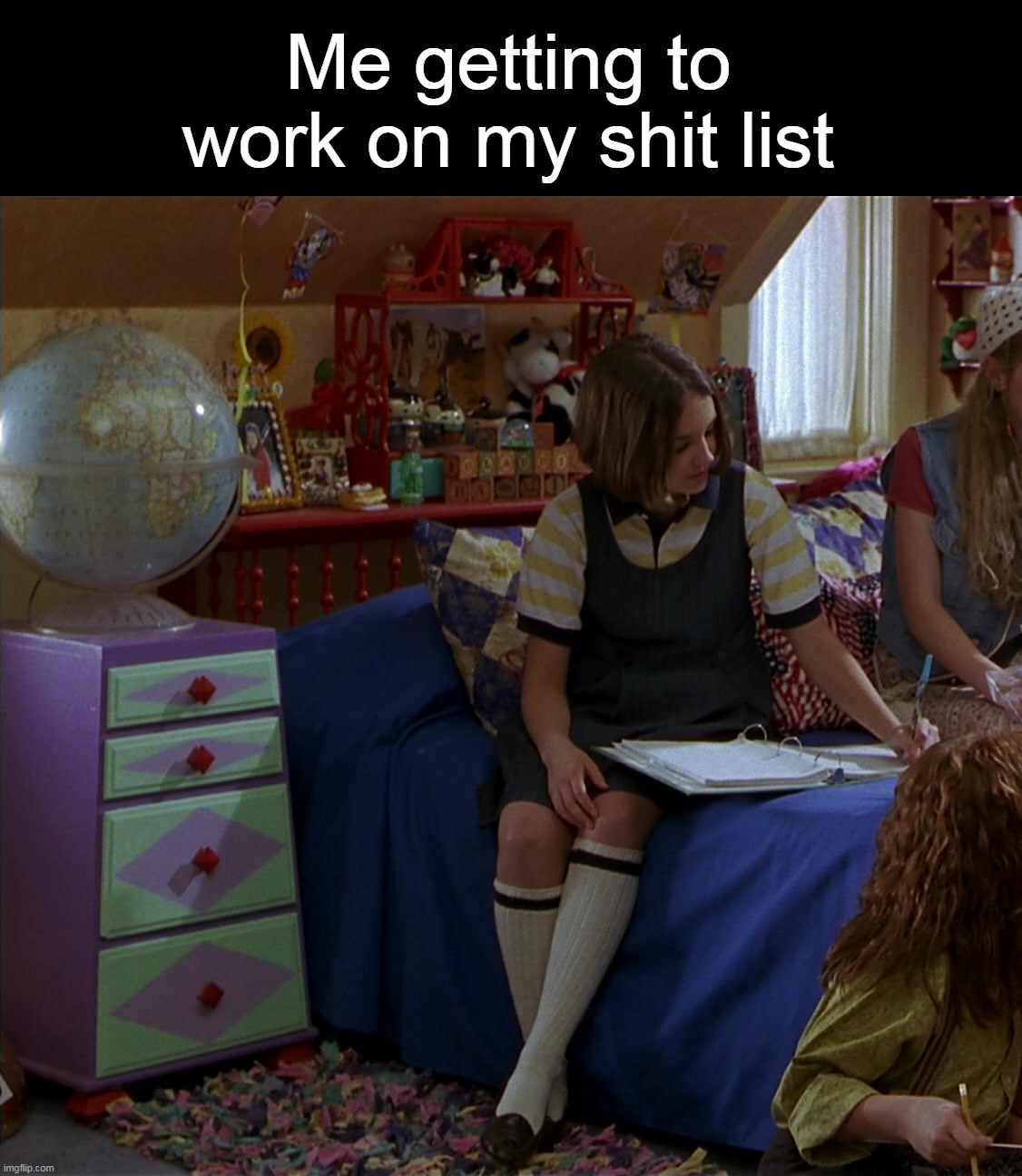 Me getting to work on my shit list | image tagged in meme,memes,funny,relatable,humor | made w/ Imgflip meme maker