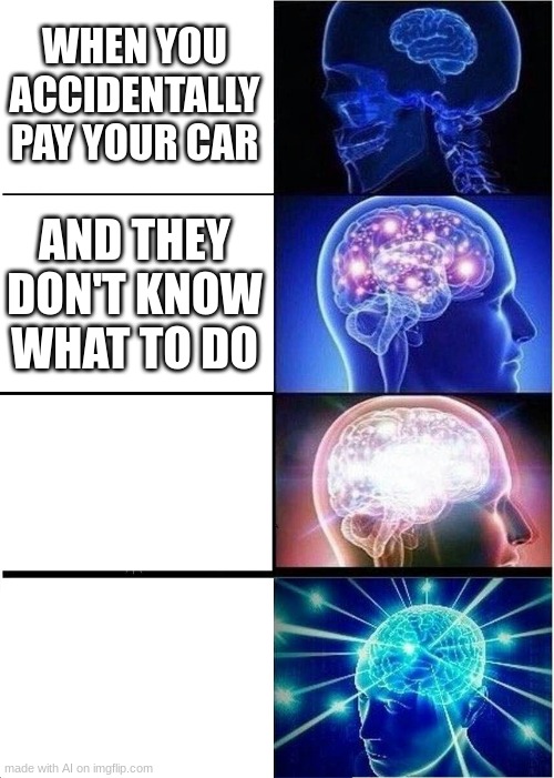 ai stupid?? | WHEN YOU ACCIDENTALLY PAY YOUR CAR; AND THEY DON'T KNOW WHAT TO DO | image tagged in memes,expanding brain | made w/ Imgflip meme maker