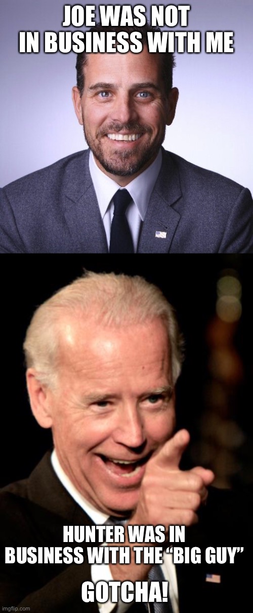 JOE WAS NOT IN BUSINESS WITH ME HUNTER WAS IN BUSINESS WITH THE “BIG GUY” GOTCHA! | image tagged in hunter biden,memes,smilin biden | made w/ Imgflip meme maker