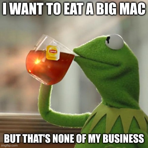 Biggy Macy | I WANT TO EAT A BIG MAC; BUT THAT'S NONE OF MY BUSINESS | image tagged in memes,but that's none of my business,kermit the frog | made w/ Imgflip meme maker