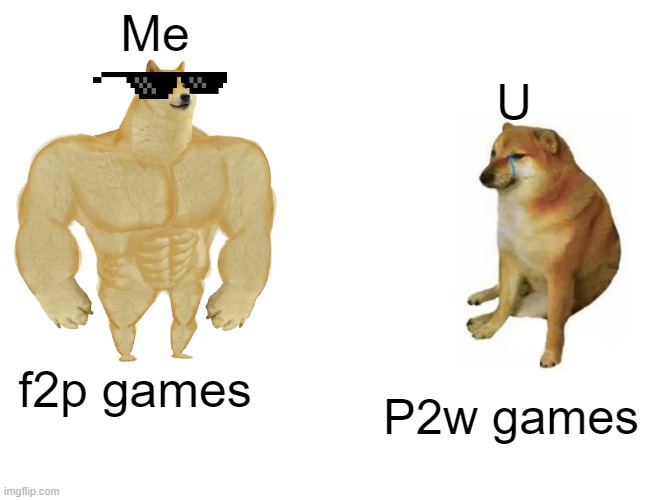 f2p on top | Me; U; f2p games; P2w games | image tagged in memes,buff doge vs cheems | made w/ Imgflip meme maker