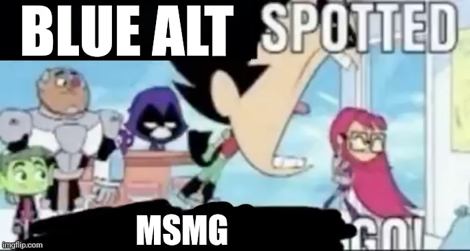 ____ spotted ____ go! | BLUE ALT MSMG | image tagged in ____ spotted ____ go | made w/ Imgflip meme maker