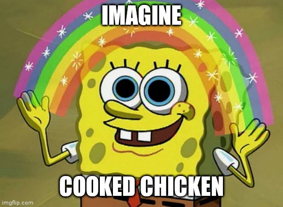 College cafeterias be like | IMAGINE; COOKED CHICKEN | image tagged in memes,imagination spongebob,college | made w/ Imgflip meme maker