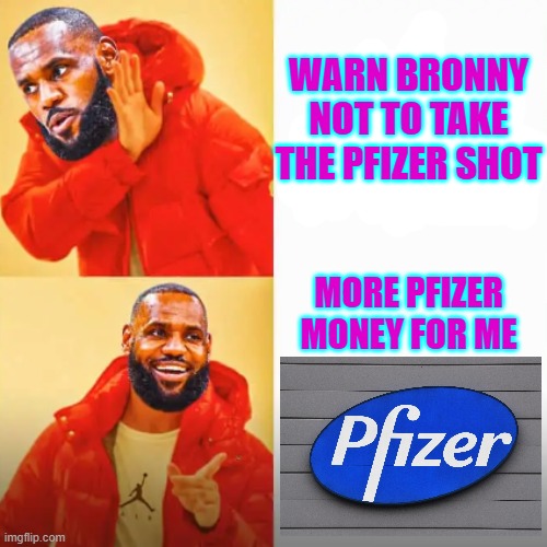 Bronny or Pfizer Money | WARN BRONNY NOT TO TAKE THE PFIZER SHOT; MORE PFIZER MONEY FOR ME | image tagged in lebron james,pfizer,clot shot,sell out | made w/ Imgflip meme maker