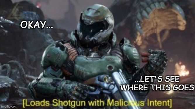 Loads Shotgun | OKAY... ...LET'S SEE WHERE THIS GOES | image tagged in loads shotgun | made w/ Imgflip meme maker