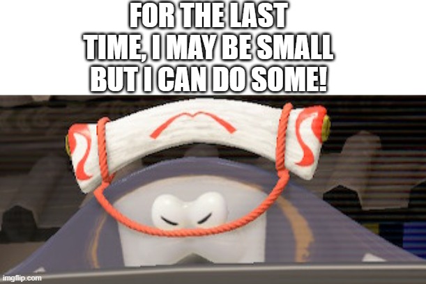p | FOR THE LAST TIME, I MAY BE SMALL BUT I CAN DO SOME! | image tagged in big man raging,memes | made w/ Imgflip meme maker