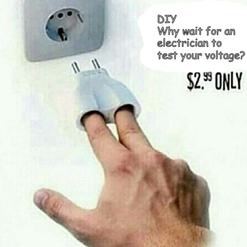 not everyone has the smarts to DIY | DIY
Why wait for an electrician to test your voltage? | image tagged in memes,dark humor,fun with electricity | made w/ Imgflip meme maker