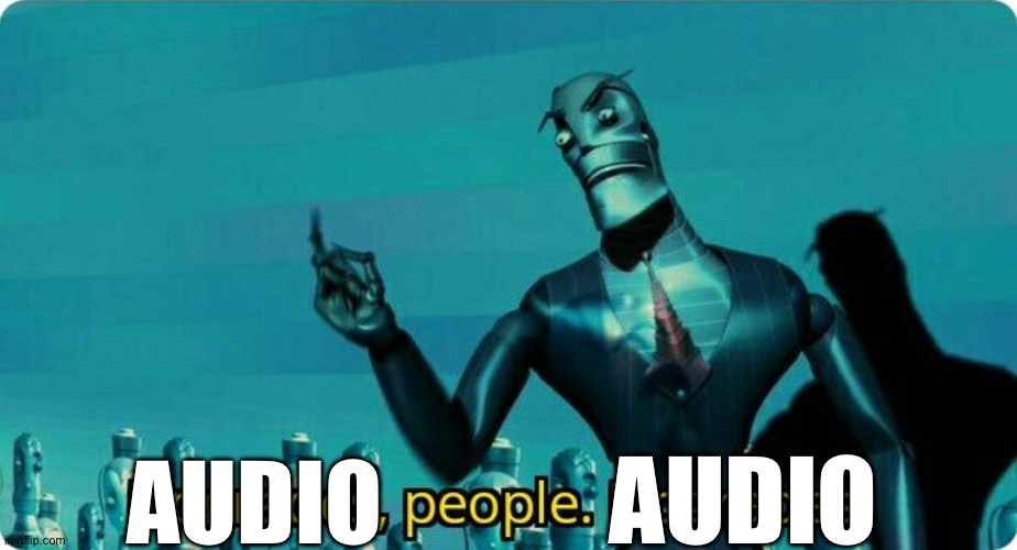 Upgrades people, upgrades | AUDIO AUDIO | image tagged in upgrades people upgrades | made w/ Imgflip meme maker