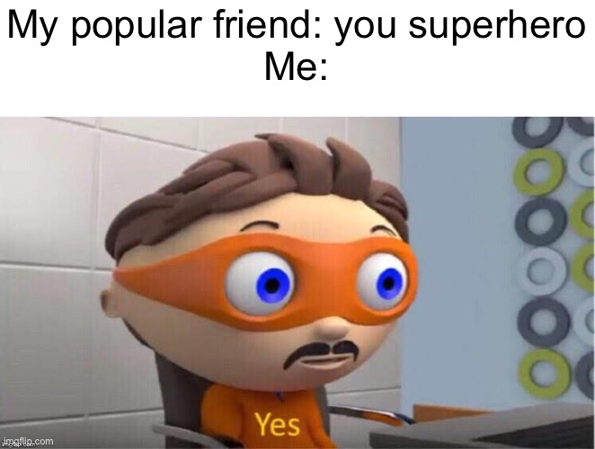 Kumusta | My popular friend: you superhero
Me: | image tagged in protegent yes | made w/ Imgflip meme maker