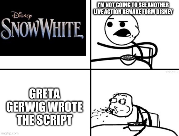 He will never | I’M NOT GOING TO SEE ANOTHER LIVE ACTION REMAKE FORM DISNEY; GRETA GERWIG WROTE THE SCRIPT | image tagged in he will never,disney,snow white | made w/ Imgflip meme maker