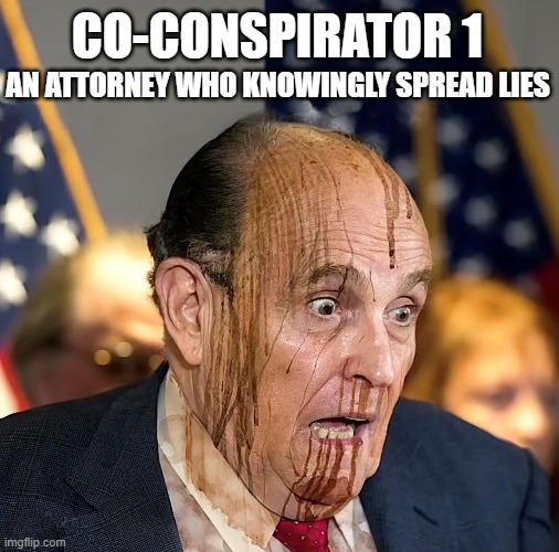 Giuliani Sweats Indictment as Lawyers Who Lied for Trump Finally Face Consequences | CO-CONSPIRATOR 1; AN ATTORNEY WHO KNOWINGLY SPREAD LIES | image tagged in rudy giuliani,donald trump,jan 6,indictment,conspirator | made w/ Imgflip meme maker
