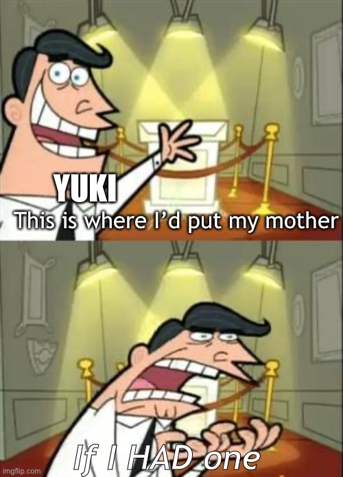 Poor Yuki | YUKI; This is where I’d put my mother; If I HAD one | image tagged in memes,this is where i'd put my trophy if i had one,yuki sohma,fruits basket | made w/ Imgflip meme maker