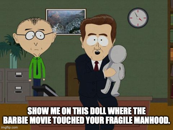 Barbie Hurt Me!! | SHOW ME ON THIS DOLL WHERE THE BARBIE MOVIE TOUCHED YOUR FRAGILE MANHOOD. | image tagged in show me on this doll,barbie,alpha male | made w/ Imgflip meme maker