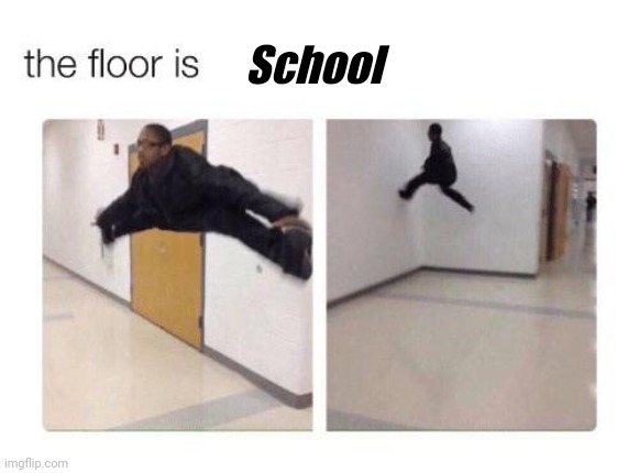 The floor is | School | image tagged in the floor is | made w/ Imgflip meme maker