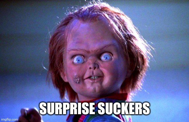chucky | SURPRISE SUCKERS | image tagged in chucky | made w/ Imgflip meme maker