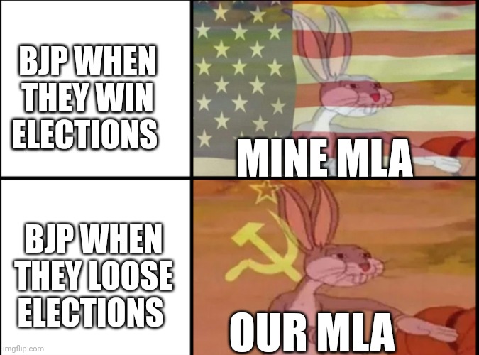 Communist bugs bunny vs American bugs bunny | BJP WHEN THEY WIN ELECTIONS; MINE MLA; BJP WHEN THEY LOOSE ELECTIONS; OUR MLA | image tagged in communist bugs bunny vs american bugs bunny | made w/ Imgflip meme maker