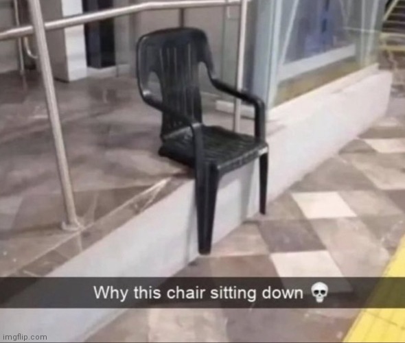 Fr though | image tagged in chair | made w/ Imgflip meme maker
