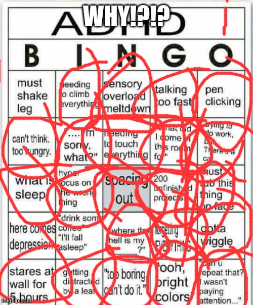 Why must you hurt me in this way | WHY!?!? | image tagged in adhd bingo | made w/ Imgflip meme maker