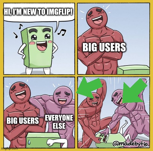 Happens literally every time | HI, I’M NEW TO IMGFLIP! BIG USERS; BIG USERS; EVERYONE ELSE | image tagged in guy getting beat up,memes,upvotes,new users,oh wow are you actually reading these tags,goodbye | made w/ Imgflip meme maker