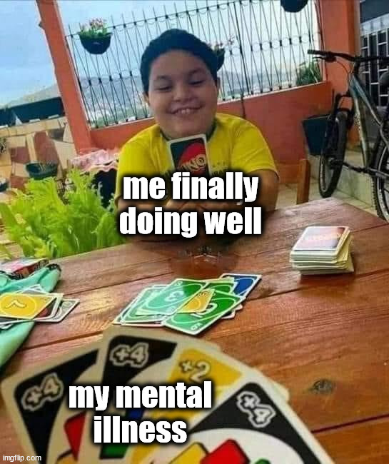 me finally
doing well; my mental
illness | made w/ Imgflip meme maker