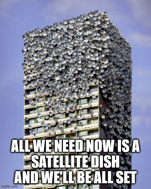ALL WE NEED NOW IS A
SATELLITE DISH
AND WE'LL BE ALL SET | image tagged in room for 1 more | made w/ Imgflip meme maker