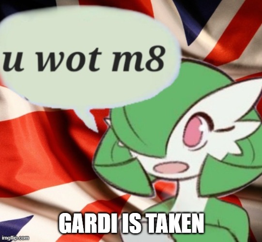 i'm taken?!?!?!??!?!?!!?/1?!?! | GARDI IS TAKEN | image tagged in u wot m8 | made w/ Imgflip meme maker