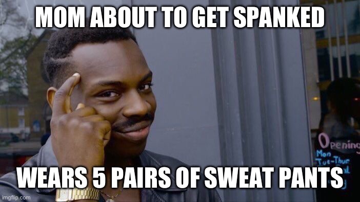 Roll Safe Think About It Meme | MOM ABOUT TO GET SPANKED; WEARS 5 PAIRS OF SWEAT PANTS | image tagged in memes,roll safe think about it | made w/ Imgflip meme maker