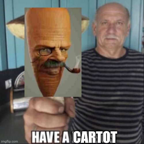 have a fungus | CARTOT | image tagged in have a fungus | made w/ Imgflip meme maker