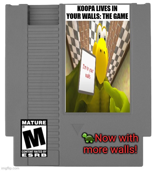 He's in your walls. Again | KOOPA LIVES IN YOUR WALLS: THE GAME; 🐢Now with more walls! | image tagged in nes cartridge,koopa,super smash bros,fake,video games | made w/ Imgflip meme maker