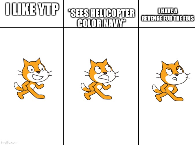 FBI Scratch criminal without reason | I HAVE A REVENGE FOR THE FBIS; *SEES HELICOPTER COLOR NAVY*; I LIKE YTP | image tagged in scratch cat meme,scratch | made w/ Imgflip meme maker